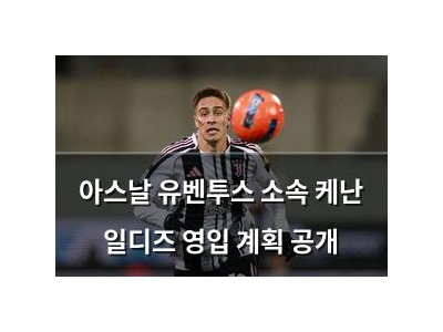 아스날 유벤투스 소속 케난 일디즈 영입 계획 공개