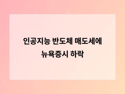인공지능 반도체 주식 매도세로 뉴욕증시 급락
