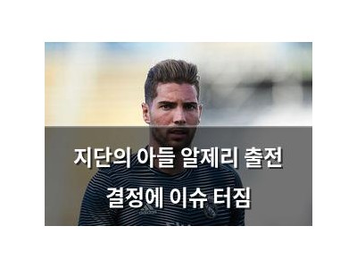 지단의 아들 알제리 출전 결정에 이슈 터짐