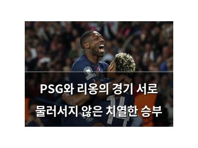 PSG와 리옹의 경기 서로 물러서지 않은 치열한 승부