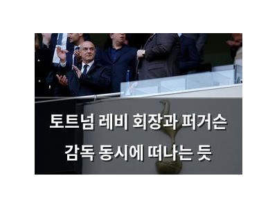 토트넘 레비 회장과 퍼거슨 감독 동시에 떠나는 듯