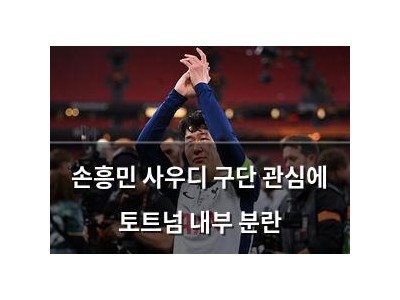 손흥민 사우디 구단 관심에 토트넘 내부 분란
