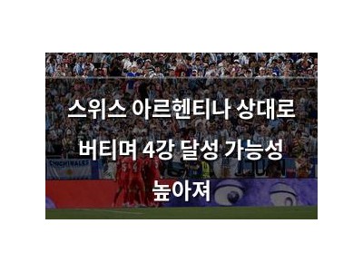 스위스 아르헨티나 상대로 버티며 4강 달성 가능성 높아져