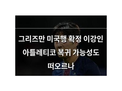 그리즈만 미국행 확정 이강인 아틀레티코 복귀 가능성도 떠오르나