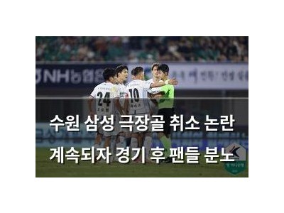 수원 삼성 극장골 취소 논란 계속되자 경기 후 팬들 분노